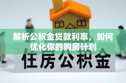 扎兰屯解析公积金贷款利率，如何优化你的购房计划