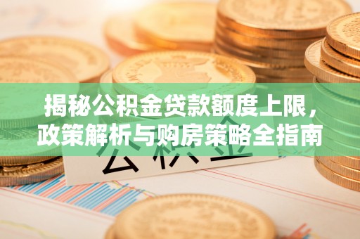 扎兰屯揭秘公积金贷款额度上限，政策解析与购房策略全指南