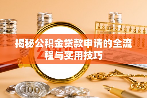 扎兰屯揭秘公积金贷款申请的全流程与实用技巧