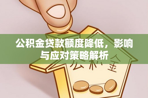 扎兰屯公积金贷款额度降低，影响与应对策略解析