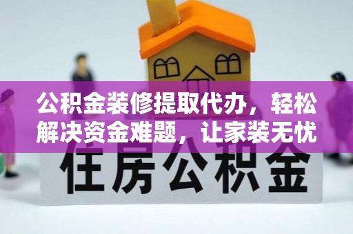 扎兰屯公积金装修提取代办，轻松解决资金难题，让家装无忧