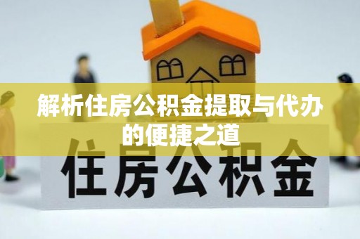 扎兰屯解析住房公积金提取与代办的便捷之道