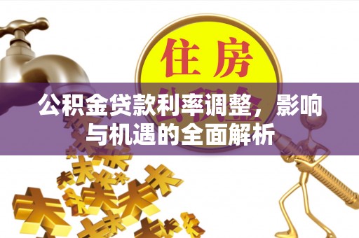 扎兰屯公积金贷款利率调整，影响与机遇的全面解析
