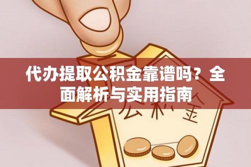 扎兰屯代办提取公积金靠谱吗？全面解析与实用指南