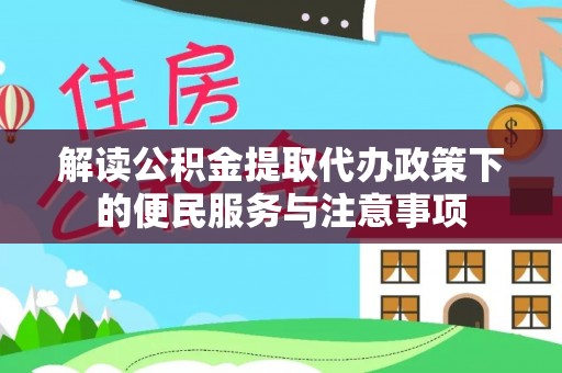 扎兰屯解读公积金提取代办政策下的便民服务与注意事项