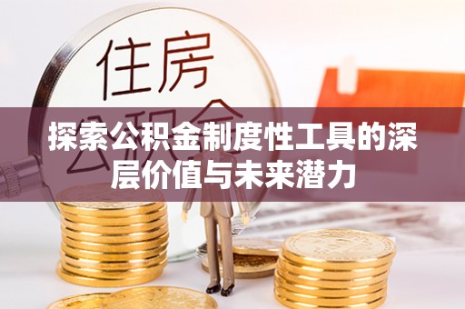 扎兰屯探索公积金制度性工具的深层价值与未来潜力
