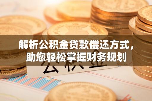 扎兰屯解析公积金贷款偿还方式，助您轻松掌握财务规划