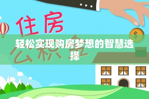 扎兰屯轻松实现购房梦想的智慧选择