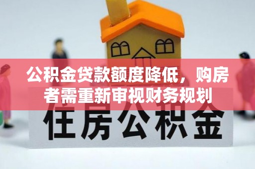 扎兰屯公积金贷款额度降低，购房者需重新审视财务规划