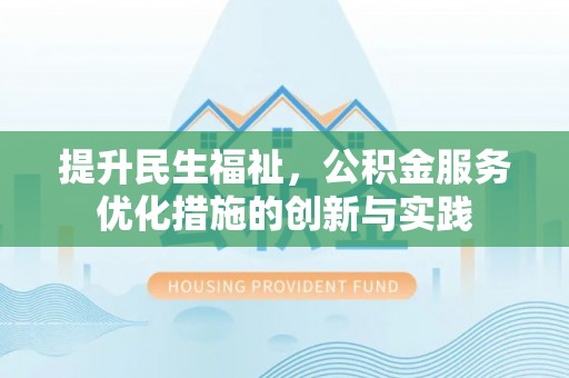 扎兰屯提升民生福祉，公积金服务优化措施的创新与实践