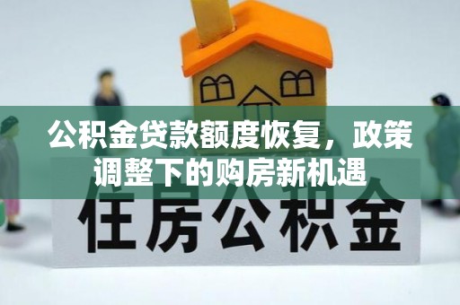 扎兰屯公积金贷款额度恢复，政策调整下的购房新机遇