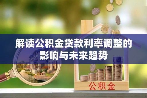 扎兰屯解读公积金贷款利率调整的影响与未来趋势