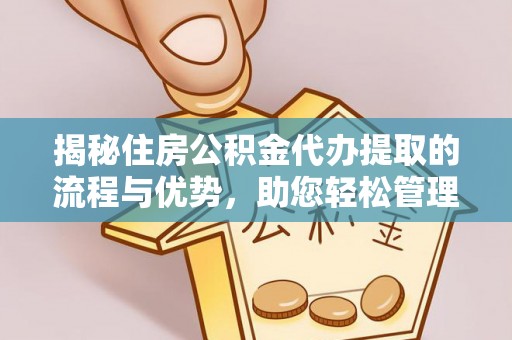 扎兰屯揭秘住房公积金代办提取的流程与优势，助您轻松管理资金