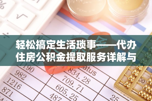 扎兰屯轻松搞定生活琐事——代办住房公积金提取服务详解与实用指南