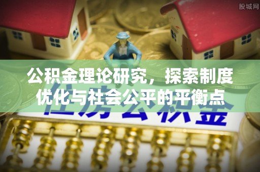 扎兰屯公积金理论研究，探索制度优化与社会公平的平衡点