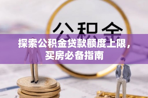 扎兰屯探索公积金贷款额度上限，买房必备指南