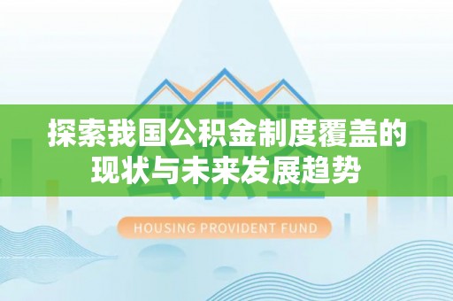 扎兰屯探索我国公积金制度覆盖的现状与未来发展趋势