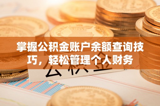 扎兰屯掌握公积金账户余额查询技巧，轻松管理个人财务