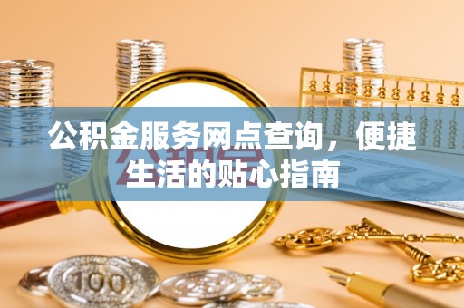 扎兰屯公积金服务网点查询，便捷生活的贴心指南