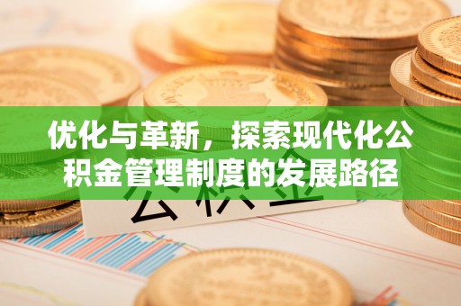 扎兰屯优化与革新，探索现代化公积金管理制度的发展路径