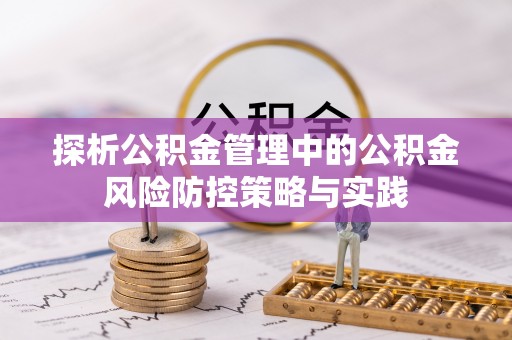 扎兰屯探析公积金管理中的公积金风险防控策略与实践