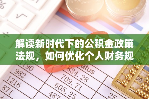 扎兰屯解读新时代下的公积金政策法规，如何优化个人财务规划
