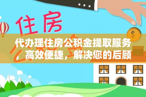 扎兰屯代办理住房公积金提取服务，高效便捷，解决您的后顾之忧