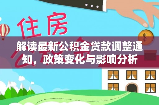 扎兰屯解读最新公积金贷款调整通知，政策变化与影响分析