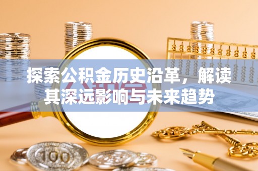 扎兰屯探索公积金历史沿革，解读其深远影响与未来趋势