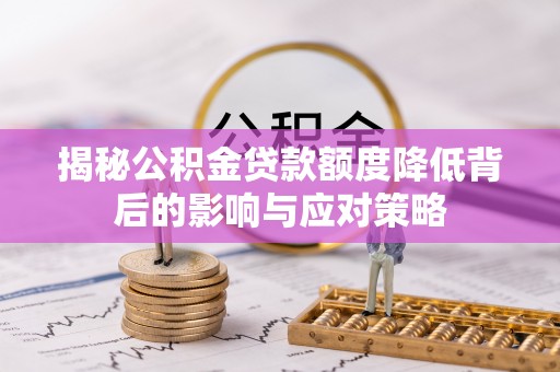 扎兰屯揭秘公积金贷款额度降低背后的影响与应对策略