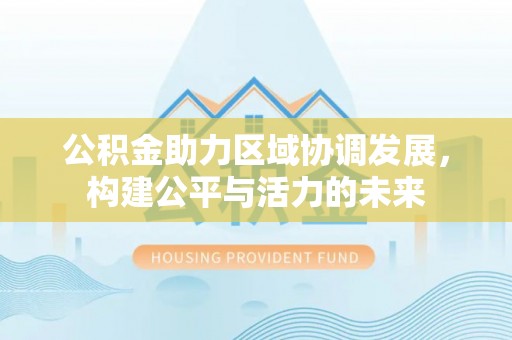 扎兰屯公积金助力区域协调发展，构建公平与活力的未来