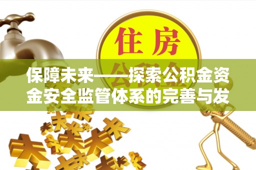 扎兰屯保障未来——探索公积金资金安全监管体系的完善与发展