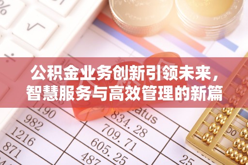 扎兰屯公积金业务创新引领未来，智慧服务与高效管理的新篇章
