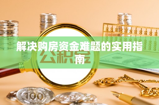 扎兰屯解决购房资金难题的实用指南