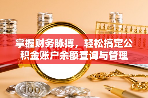 扎兰屯掌握财务脉搏，轻松搞定公积金账户余额查询与管理