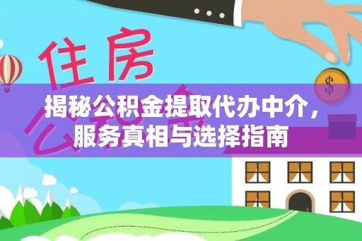 扎兰屯揭秘公积金提取代办中介，服务真相与选择指南