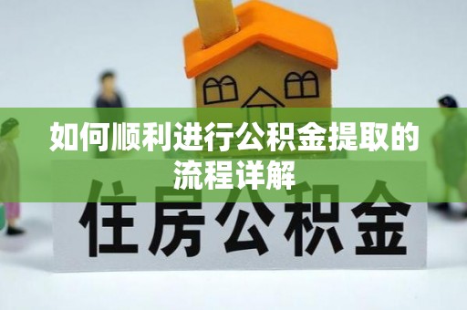 扎兰屯如何顺利进行公积金提取的流程详解