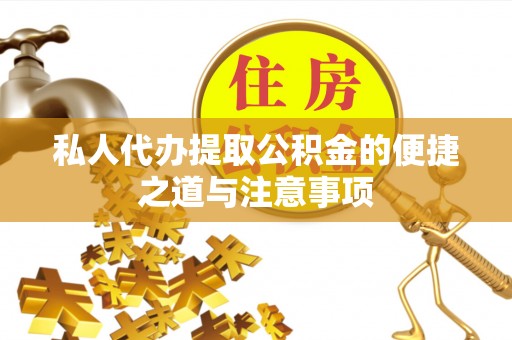扎兰屯私人代办提取公积金的便捷之道与注意事项
