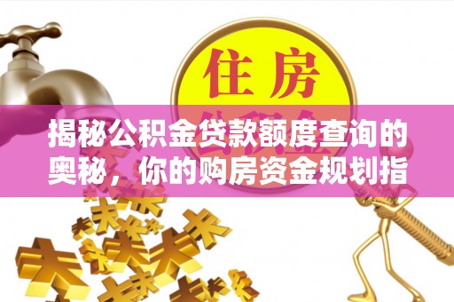 扎兰屯揭秘公积金贷款额度查询的奥秘，你的购房资金规划指南