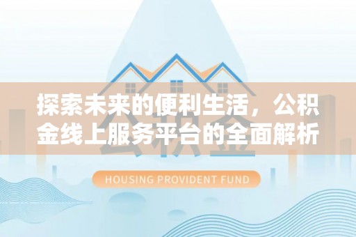 扎兰屯探索未来的便利生活，公积金线上服务平台的全面解析