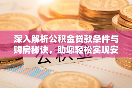 扎兰屯深入解析公积金贷款条件与购房秘诀，助您轻松实现安居梦