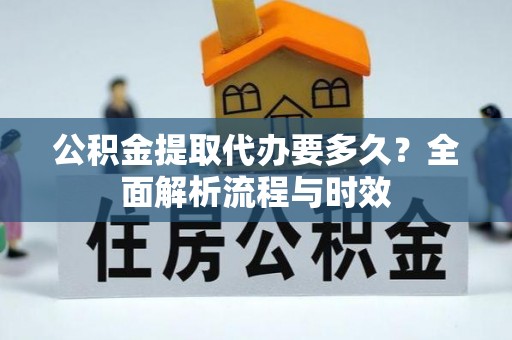 扎兰屯公积金提取代办要多久？全面解析流程与时效