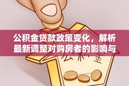 扎兰屯公积金贷款政策变化，解析最新调整对购房者的影响与机遇