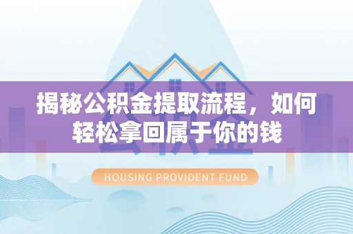 扎兰屯揭秘公积金提取流程，如何轻松拿回属于你的钱