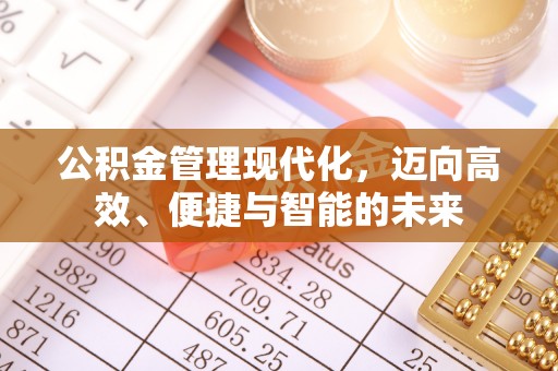 扎兰屯公积金管理现代化，迈向高效、便捷与智能的未来