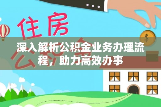 扎兰屯深入解析公积金业务办理流程，助力高效办事