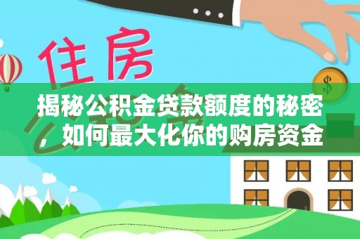 扎兰屯揭秘公积金贷款额度的秘密，如何最大化你的购房资金