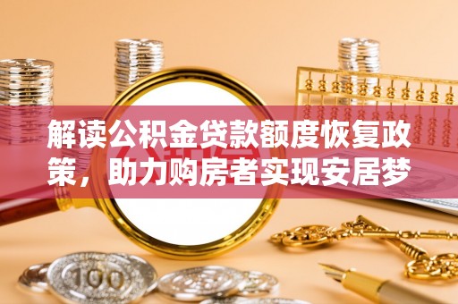 扎兰屯解读公积金贷款额度恢复政策，助力购房者实现安居梦想