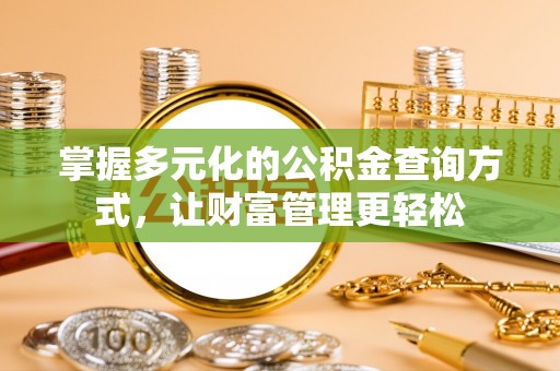 扎兰屯掌握多元化的公积金查询方式，让财富管理更轻松