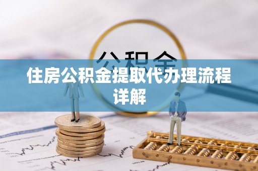 扎兰屯住房公积金提取代办理流程详解